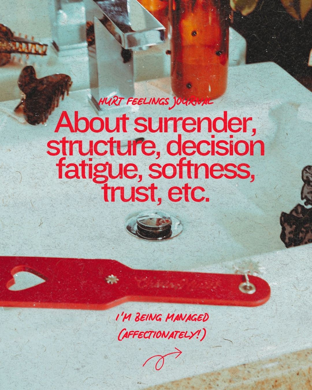 About surrender, structure, decision fatigue, softness, trust, etc.